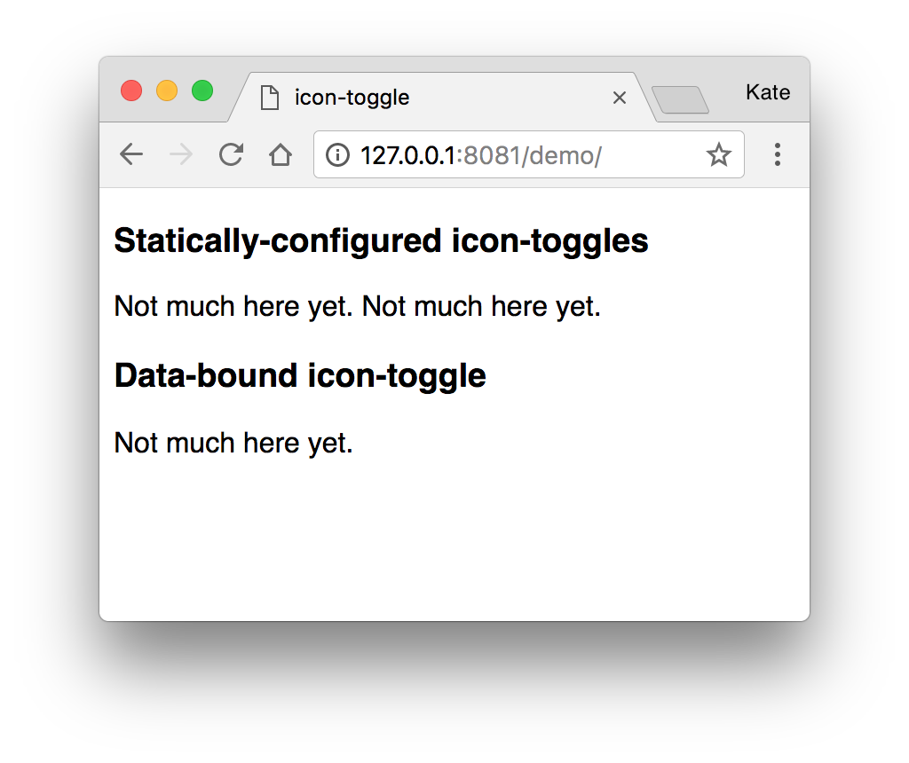 Initial state of the demo. The demo shows three icon-toggle elements, two labeled 'statically-configured icon toggles' and one labeled 'data-bound icon toggle'. Since the icon toggles are not implemented yet, they appear as placeholder text reading 'Not much here yet'.